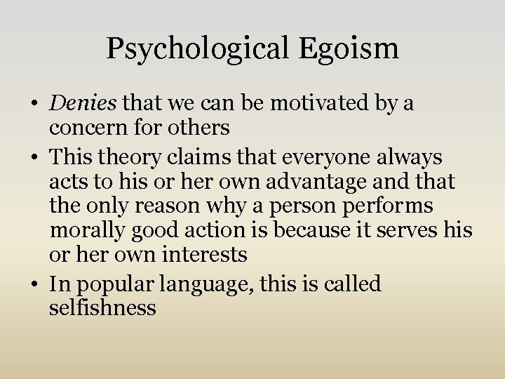 Psychological Egoism • Denies that we can be motivated by a concern for others
