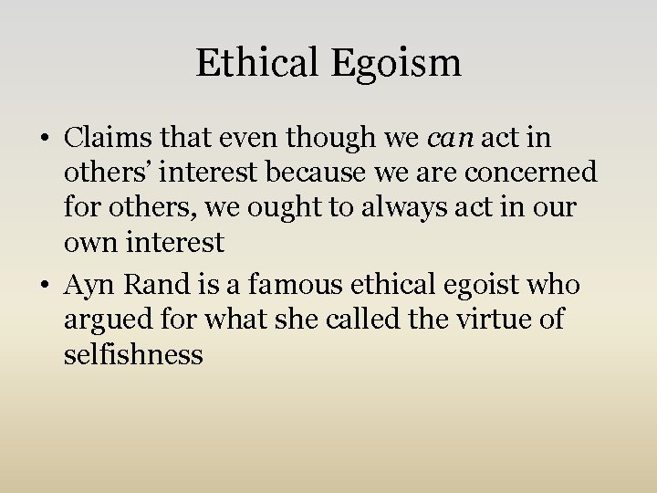 Ethical Egoism • Claims that even though we can act in others’ interest because