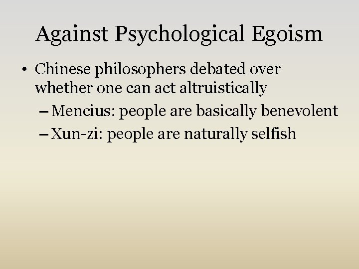 Against Psychological Egoism • Chinese philosophers debated over whether one can act altruistically –