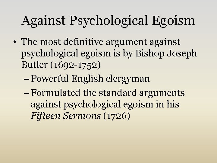 Against Psychological Egoism • The most definitive argument against psychological egoism is by Bishop