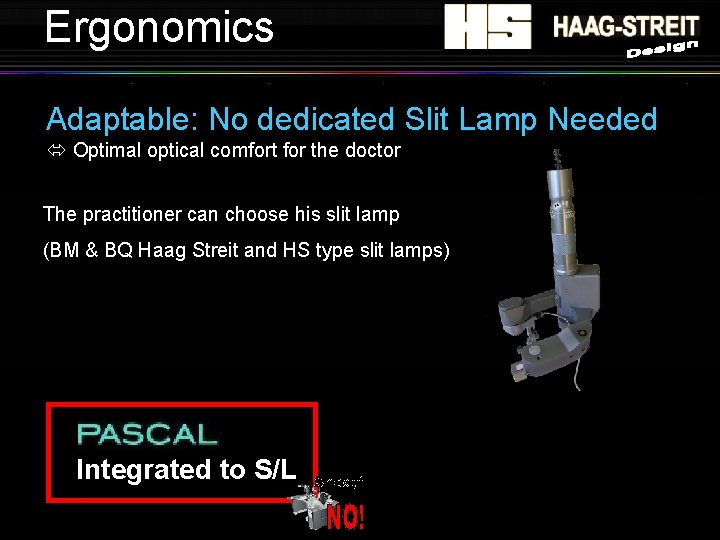 Ergonomics Adaptable: No dedicated Slit Lamp Needed Optimal optical comfort for the doctor The