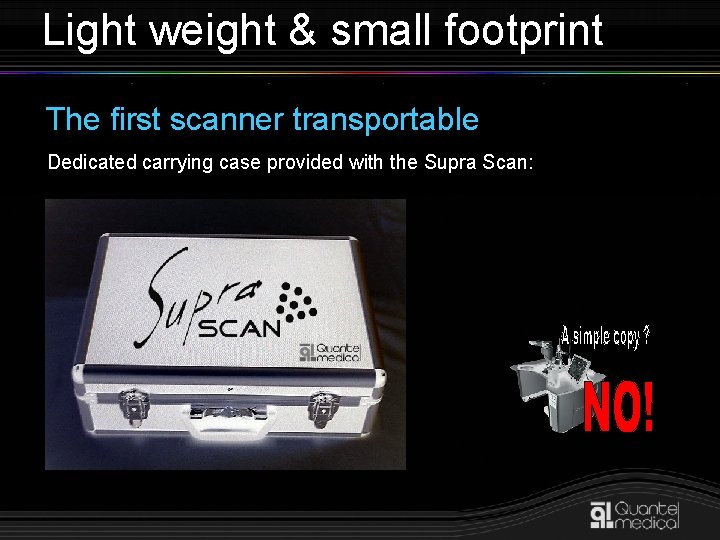 Light weight & small footprint The first scanner transportable Dedicated carrying case provided with