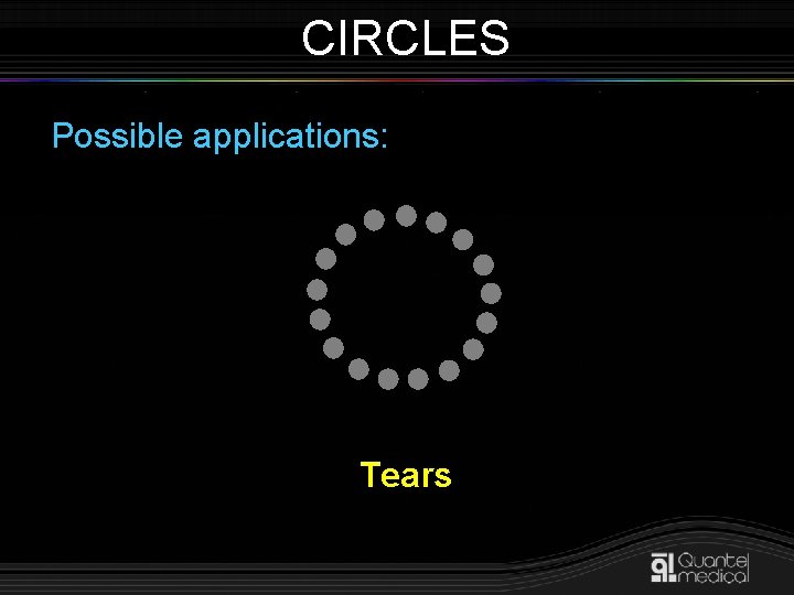 CIRCLES Possible applications: Tears 