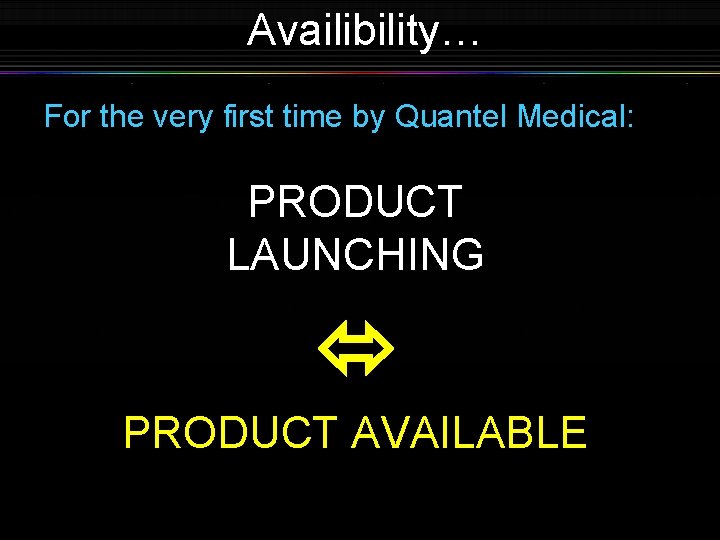 Availibility… For the very first time by Quantel Medical: PRODUCT LAUNCHING PRODUCT AVAILABLE 