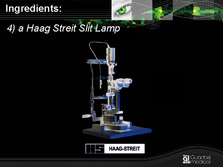 Ingredients: 4) a Haag Streit Slit Lamp 