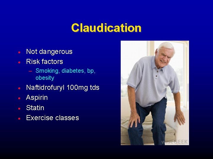 Claudication Not dangerous Risk factors – Smoking, diabetes, bp, obesity Naftidrofuryl 100 mg tds