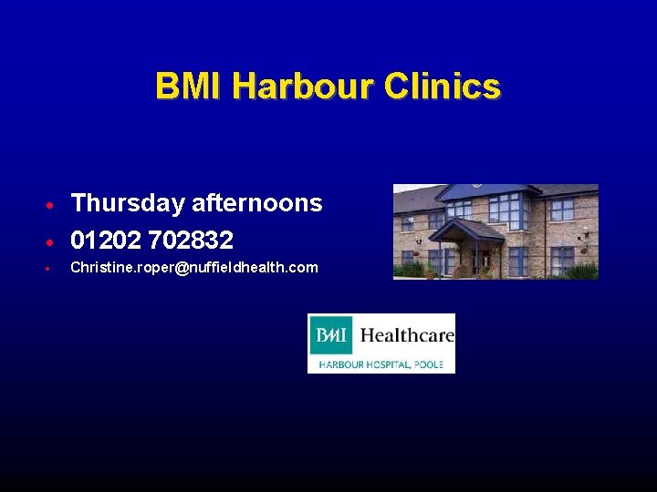 BMI Harbour Clinics Thursday afternoons 01202 702832 Christine. roper@nuffieldhealth. com 