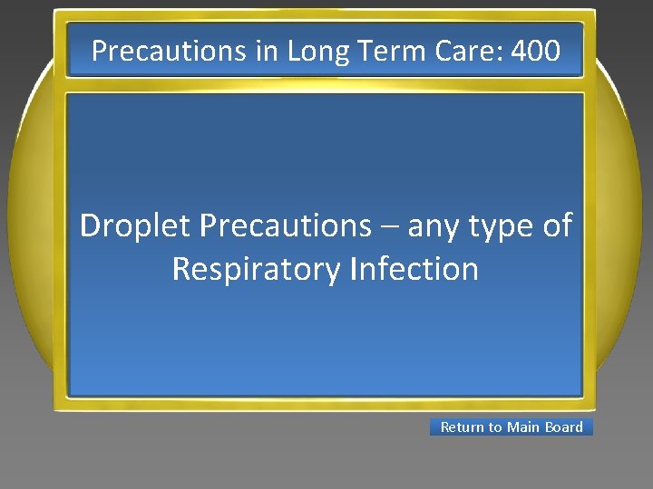 Precautions in Long Term Care: 400 Droplet Precautions – any type of Respiratory Infection