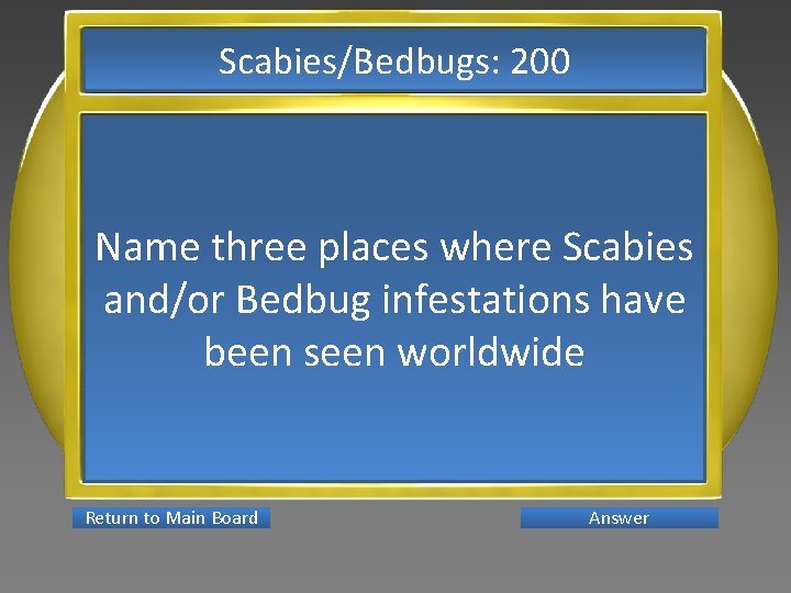 Scabies/Bedbugs: 200 Name three places where Scabies and/or Bedbug infestations have been seen worldwide