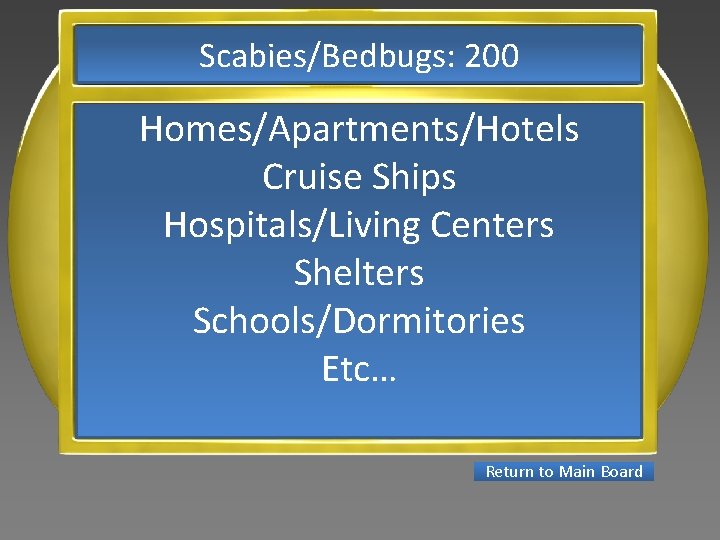 Scabies/Bedbugs: 200 Homes/Apartments/Hotels Cruise Ships Hospitals/Living Centers Shelters Schools/Dormitories Etc… Return to Main Board