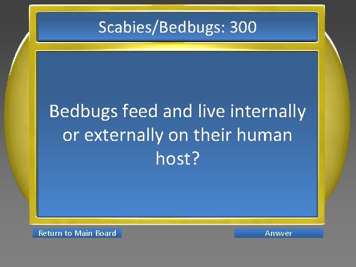 Scabies/Bedbugs: 300 Bedbugs feed and live internally or externally on their human host? Return