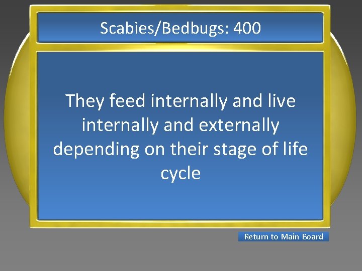 Scabies/Bedbugs: 400 They feed internally and live internally and externally depending on their stage