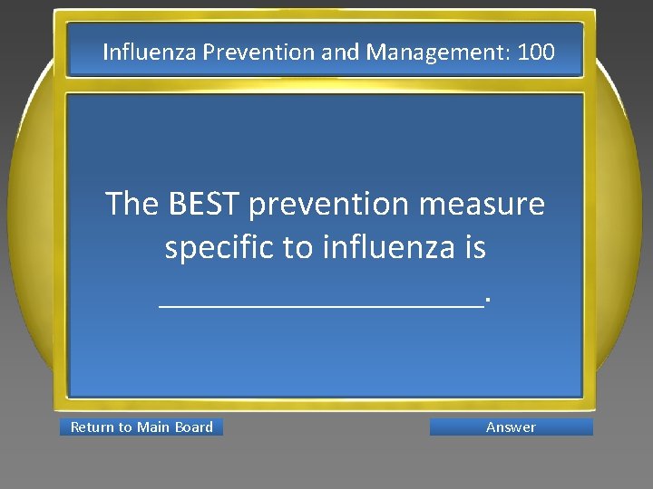 Influenza Prevention and Management: 100 The BEST prevention measure specific to influenza is _________.