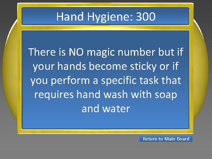 Hand Hygiene: 300 There is NO magic number but if your hands become sticky