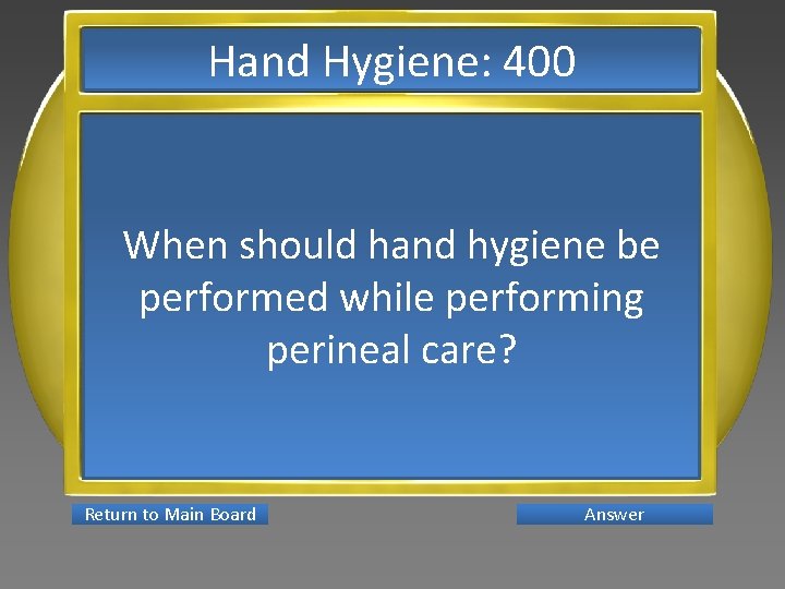 Hand Hygiene: 400 When should hand hygiene be performed while performing perineal care? Return