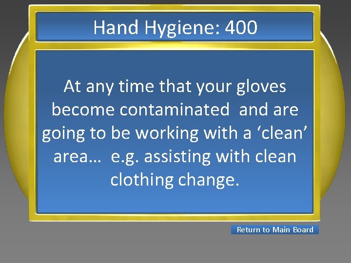 Hand Hygiene: 400 At any time that your gloves become contaminated and are going