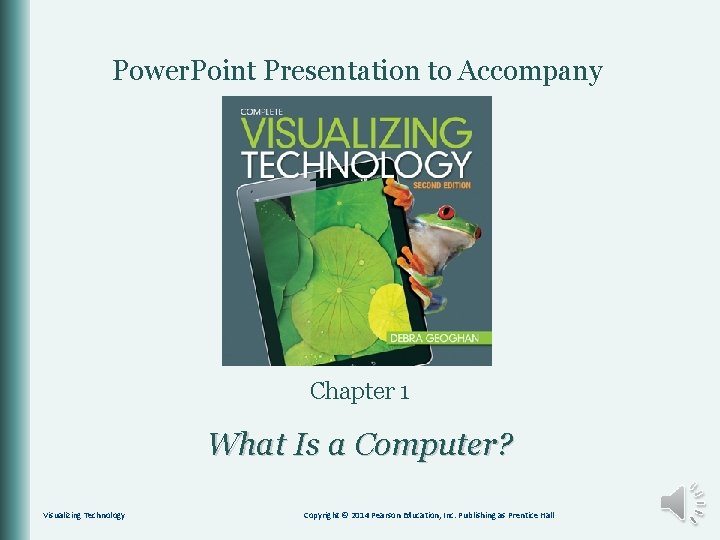 Power. Point Presentation to Accompany Chapter 1 What Is a Computer? Visualizing Technology Copyright