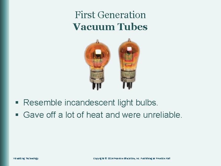 First Generation Vacuum Tubes § Resemble incandescent light bulbs. § Gave off a lot