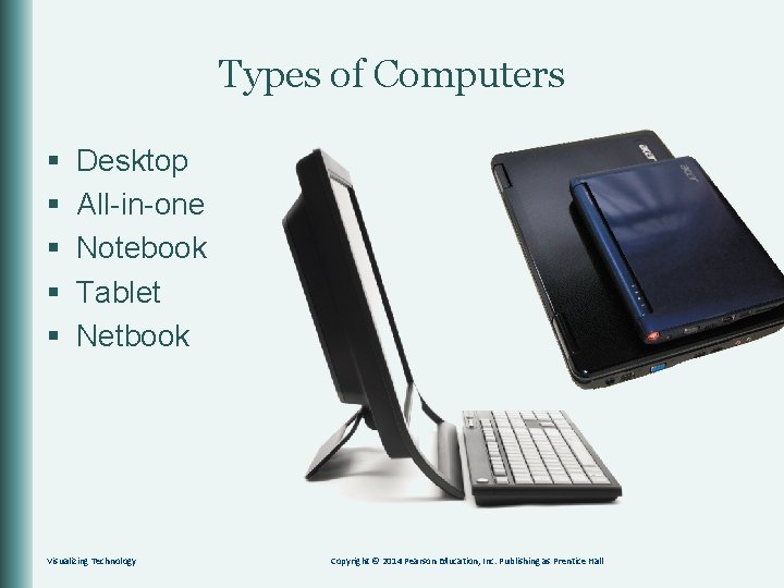 Types of Computers § § § Desktop All-in-one Notebook Tablet Netbook Visualizing Technology Copyright