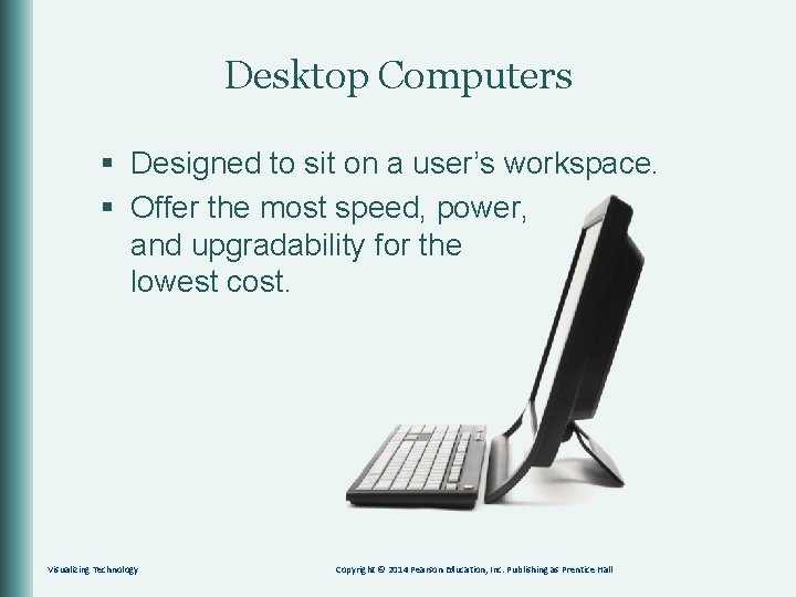 Desktop Computers § Designed to sit on a user’s workspace. § Offer the most