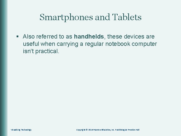 Smartphones and Tablets § Also referred to as handhelds, these devices are useful when