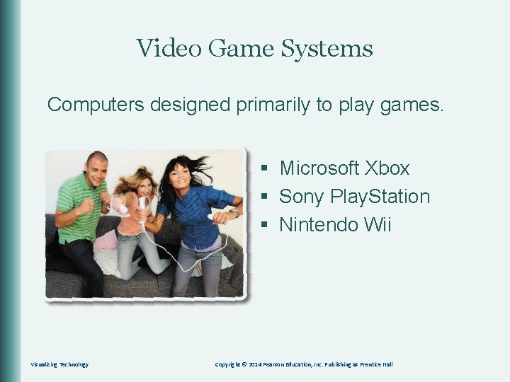 Video Game Systems Computers designed primarily to play games. § Microsoft Xbox § Sony