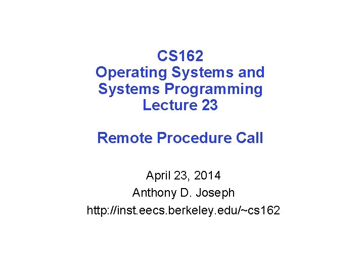 CS 162 Operating Systems and Systems Programming Lecture 23 Remote Procedure Call April 23,