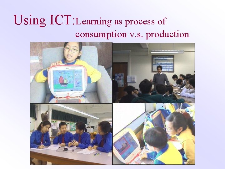 Using ICT: Learning as process of consumption v. s. production 