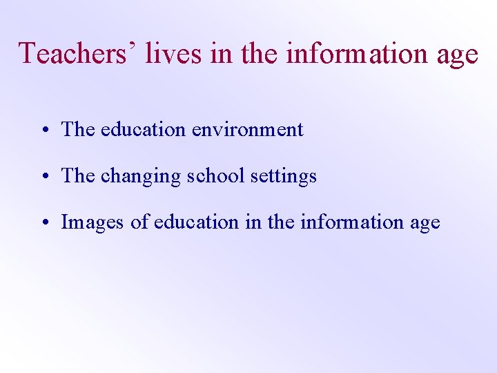 Teachers’ lives in the information age • The education environment • The changing school