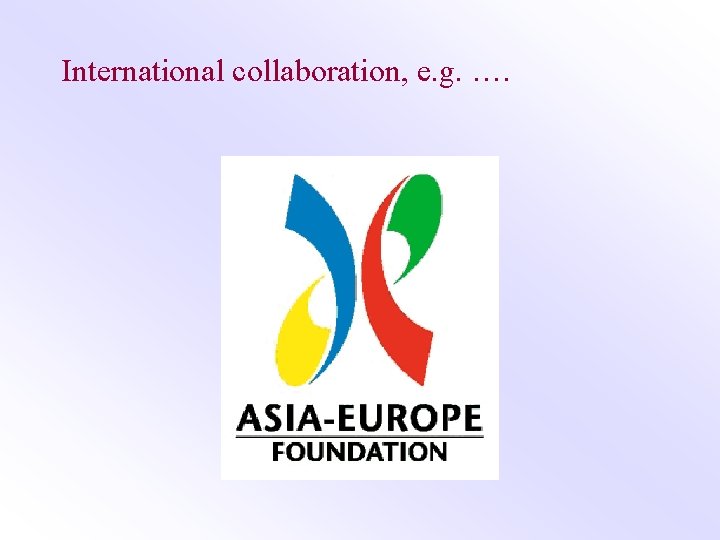 International collaboration, e. g. …. 