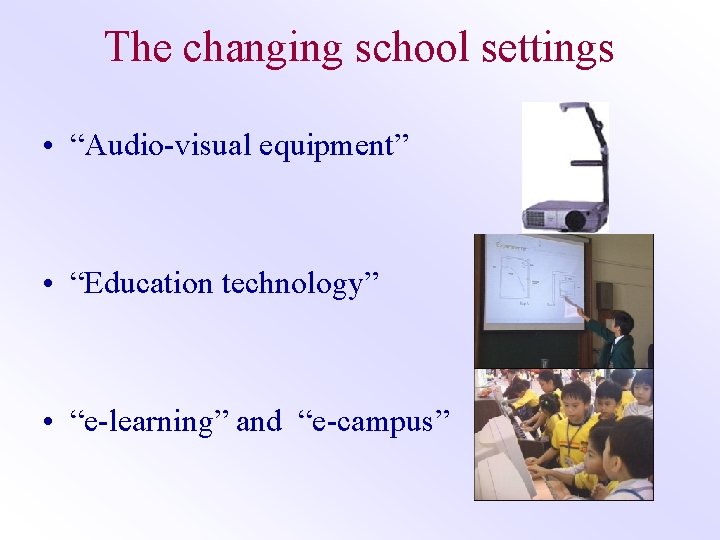 The changing school settings • “Audio-visual equipment” • “Education technology” • “e-learning” and “e-campus”