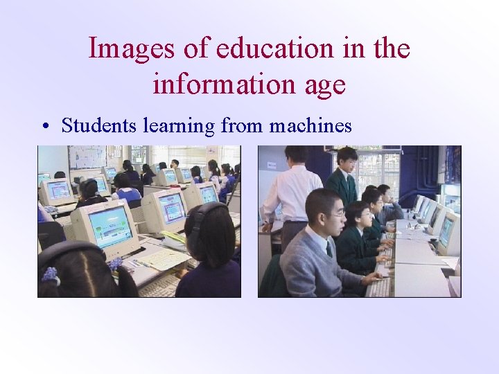 Images of education in the information age • Students learning from machines 