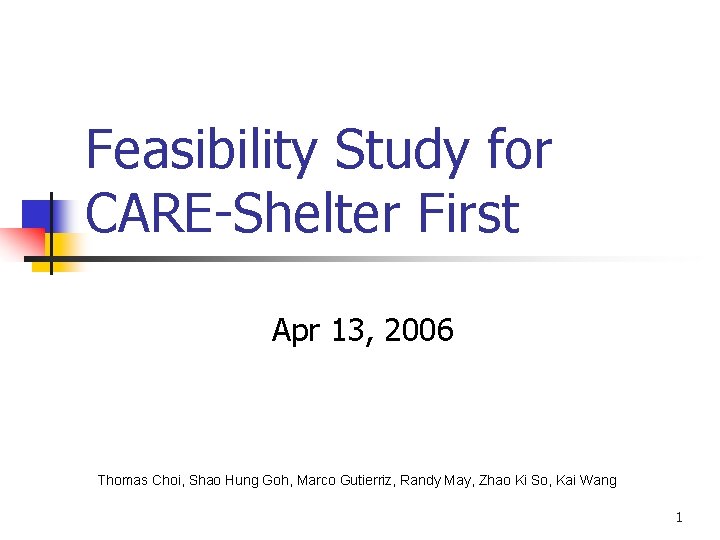 Feasibility Study for CARE-Shelter First Apr 13, 2006 Thomas Choi, Shao Hung Goh, Marco