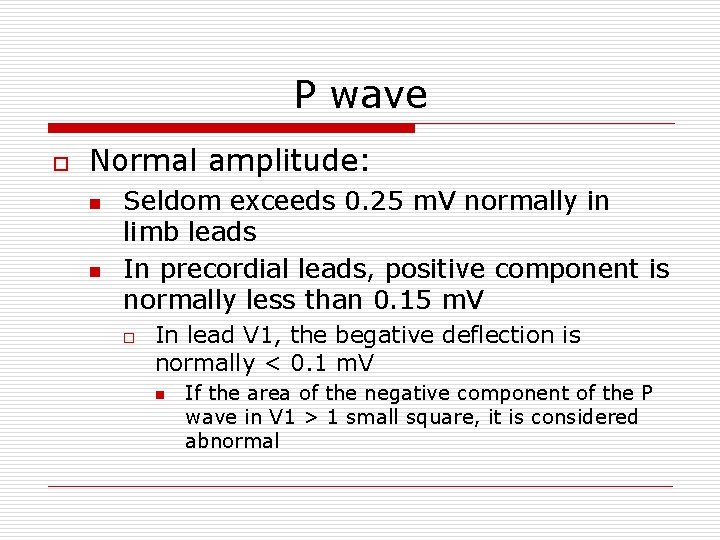P wave o Normal amplitude: n n Seldom exceeds 0. 25 m. V normally