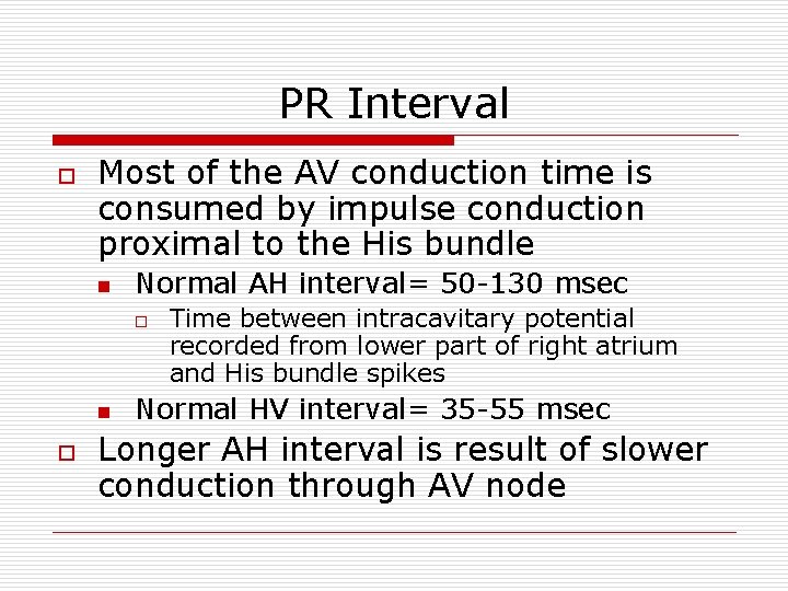 PR Interval o Most of the AV conduction time is consumed by impulse conduction