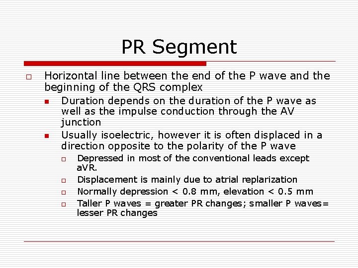 PR Segment o Horizontal line between the end of the P wave and the