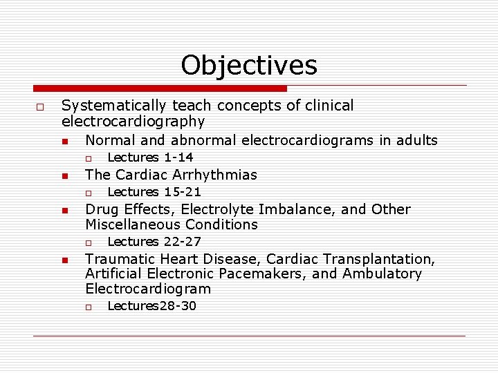 Objectives o Systematically teach concepts of clinical electrocardiography n Normal and abnormal electrocardiograms in