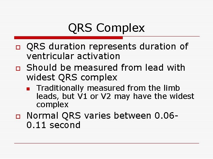 QRS Complex o o QRS duration represents duration of ventricular activation Should be measured