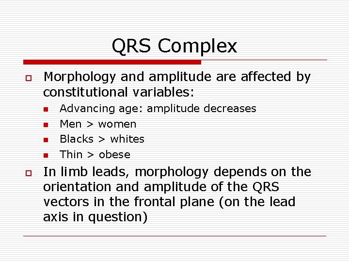 QRS Complex o Morphology and amplitude are affected by constitutional variables: n n o