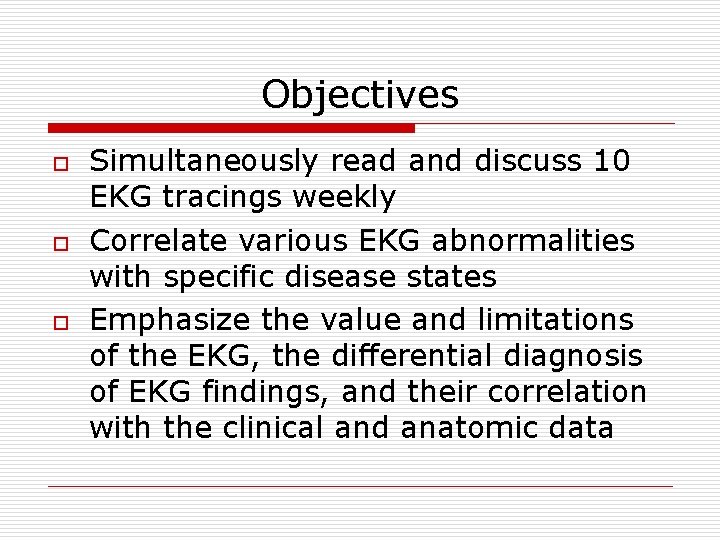 Objectives o o o Simultaneously read and discuss 10 EKG tracings weekly Correlate various