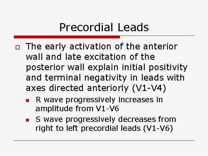 Precordial Leads o The early activation of the anterior wall and late excitation of