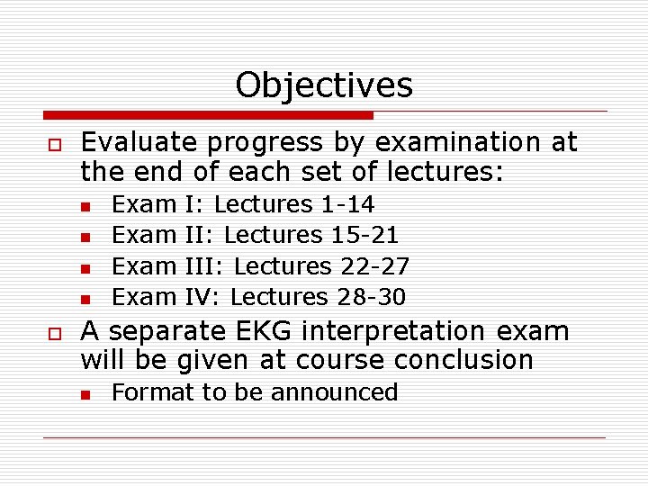 Objectives o Evaluate progress by examination at the end of each set of lectures: