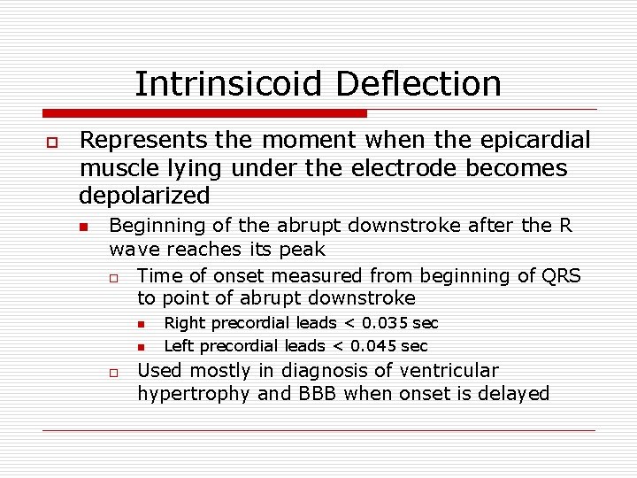 Intrinsicoid Deflection o Represents the moment when the epicardial muscle lying under the electrode