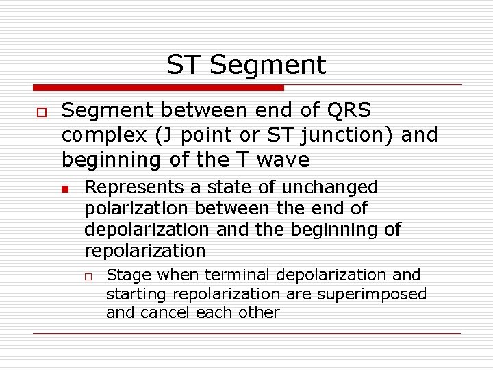 ST Segment o Segment between end of QRS complex (J point or ST junction)