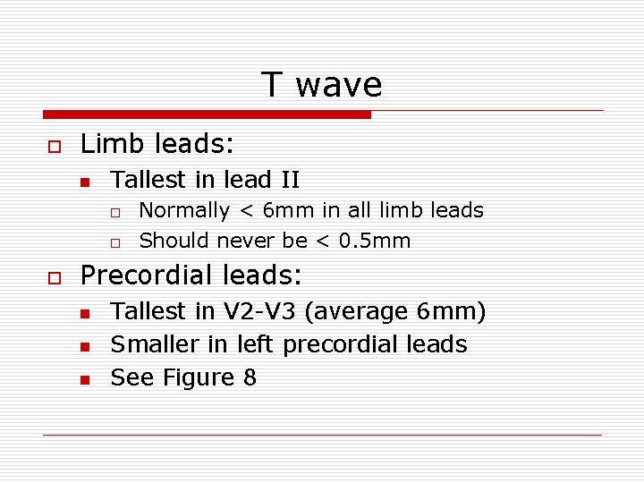 T wave o Limb leads: n Tallest in lead II o o o Normally