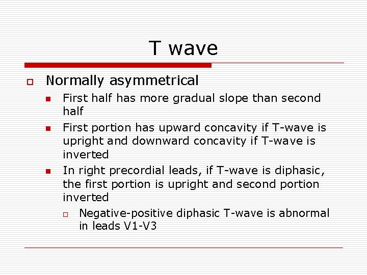 T wave o Normally asymmetrical n n n First half has more gradual slope