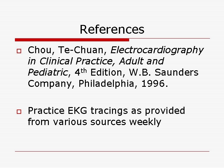 References o o Chou, Te-Chuan, Electrocardiography in Clinical Practice, Adult and Pediatric, 4 th