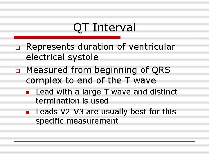 QT Interval o o Represents duration of ventricular electrical systole Measured from beginning of