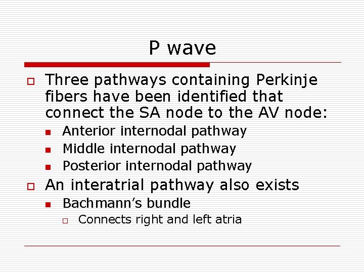 P wave o Three pathways containing Perkinje fibers have been identified that connect the