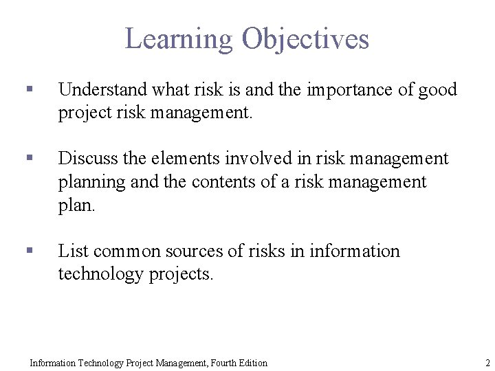 Learning Objectives § Understand what risk is and the importance of good project risk